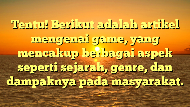 Game: Dari Hiburan hingga Budaya Global